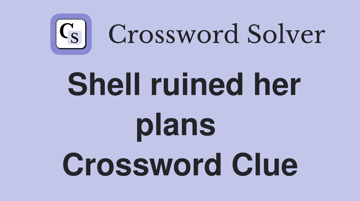 Shell ruined her plans  Crossword Clue