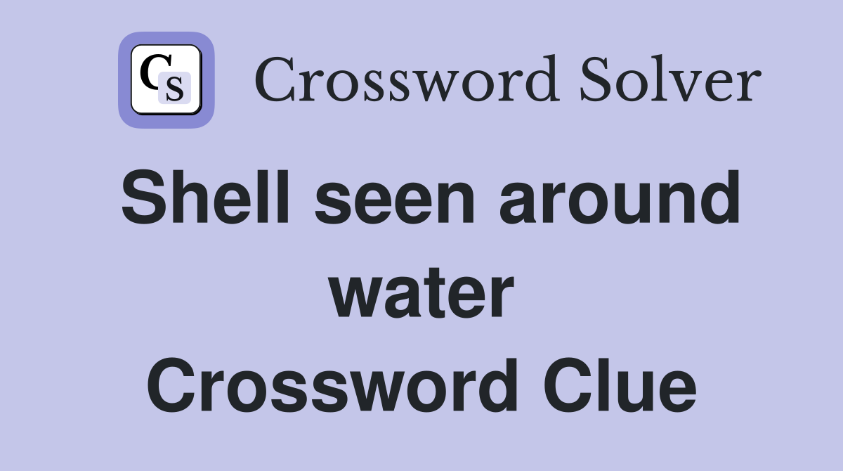 Shell seen around water Crossword Clue