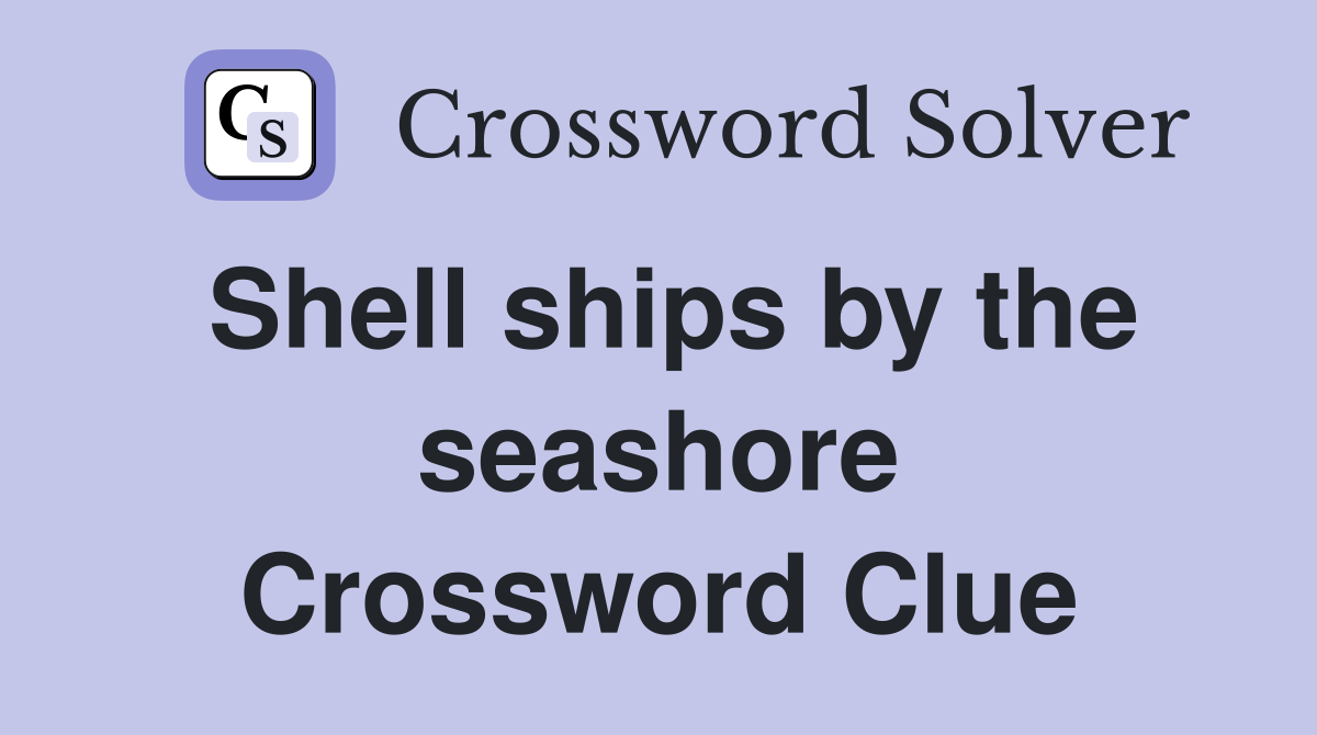 Shell ships by the seashore Crossword Clue