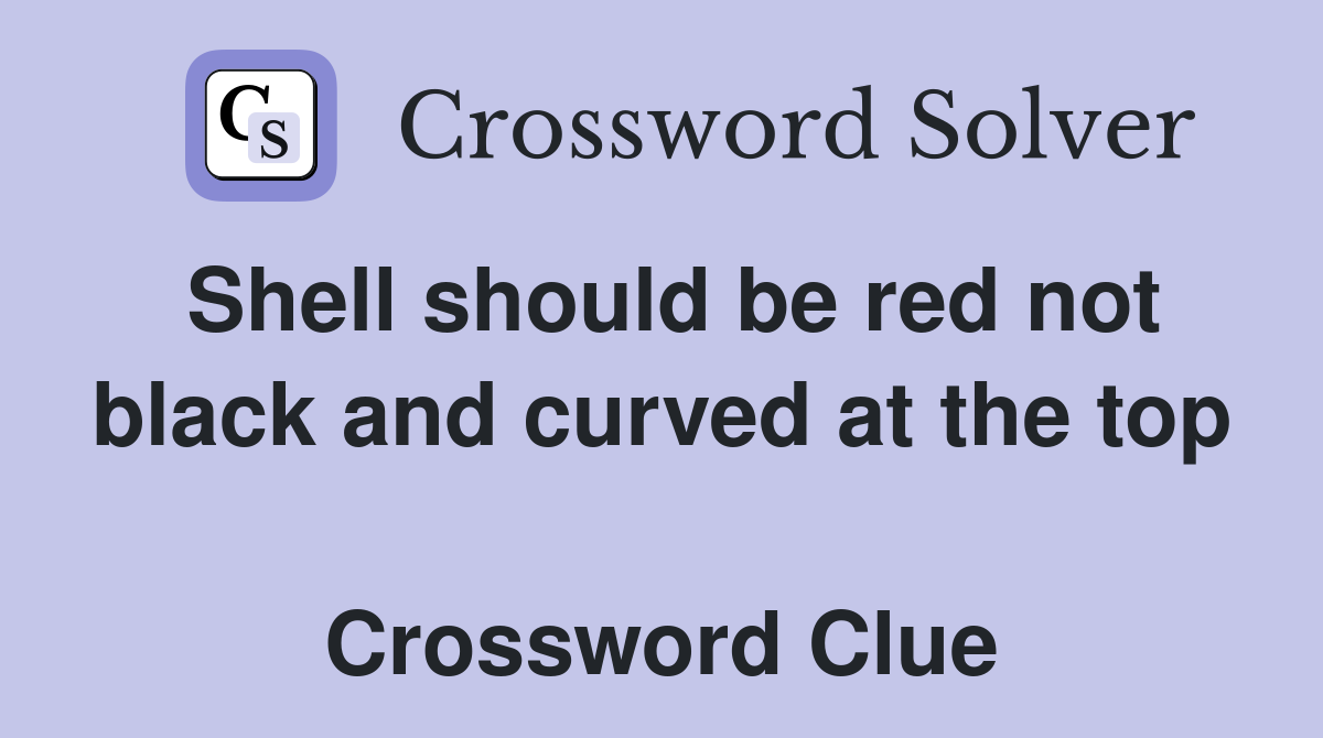 Shell should be red not black and curved at the top  Crossword Clue
