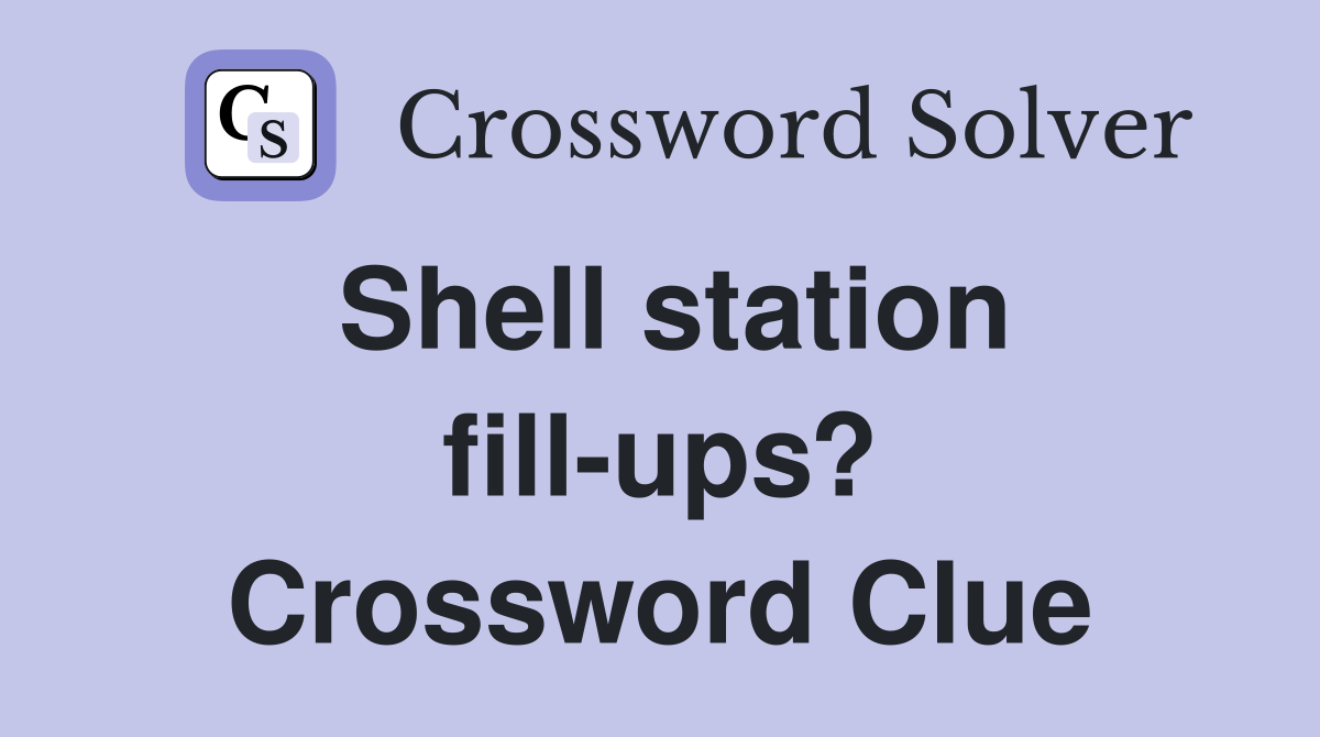 Shell station fill-ups? Crossword Clue