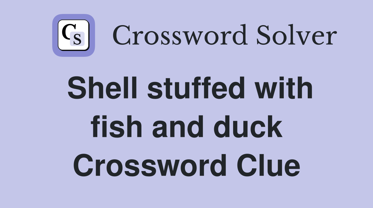 Shell stuffed with fish and duck Crossword Clue