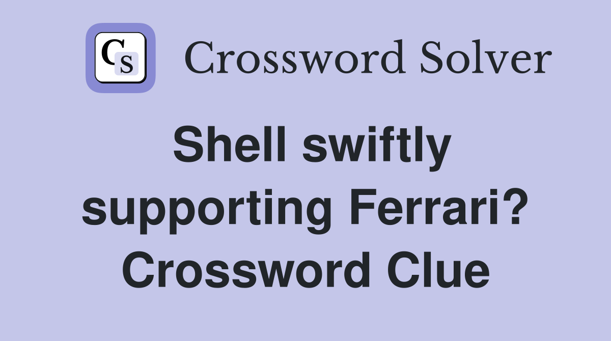 Shell swiftly supporting Ferrari? Crossword Clue