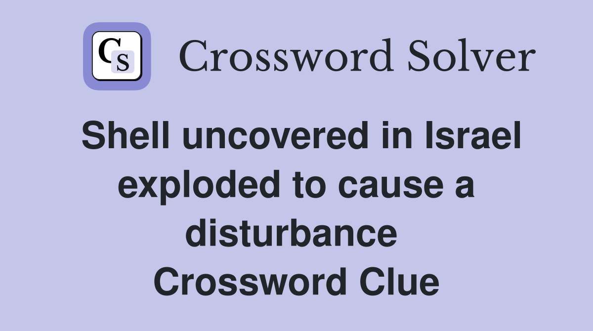 Shell uncovered in Israel exploded to cause a disturbance  Crossword Clue
