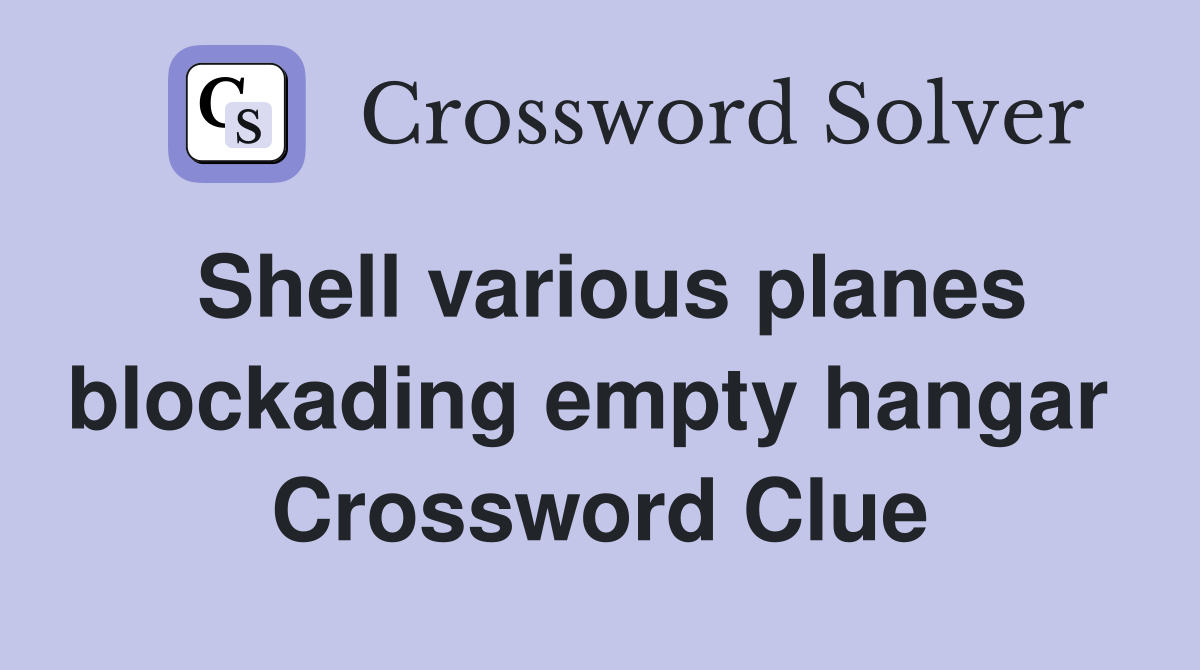 Shell various planes blockading empty hangar  Crossword Clue