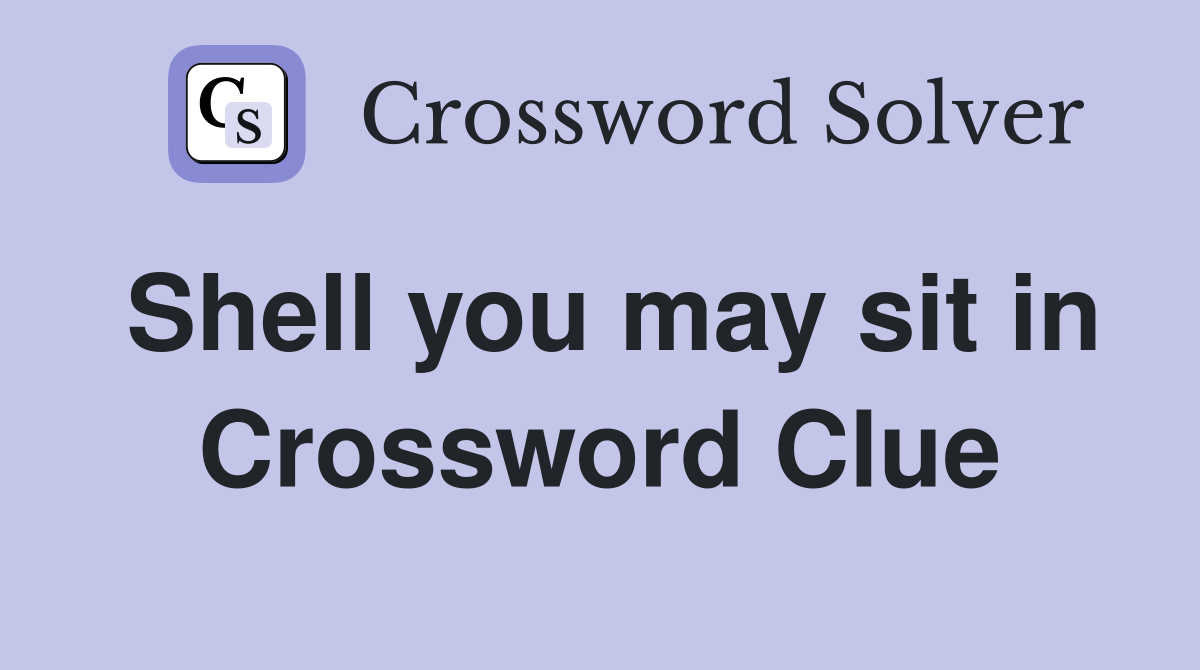 Shell you may sit in Crossword Clue