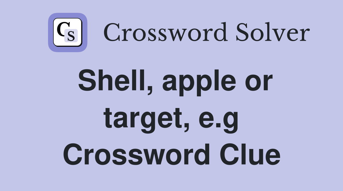 Shell, apple or target, e.g Crossword Clue