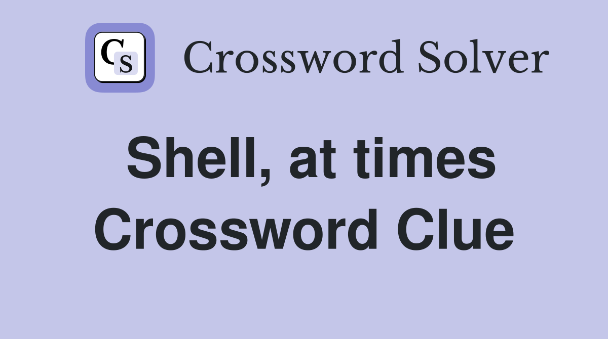 Shell, at times Crossword Clue