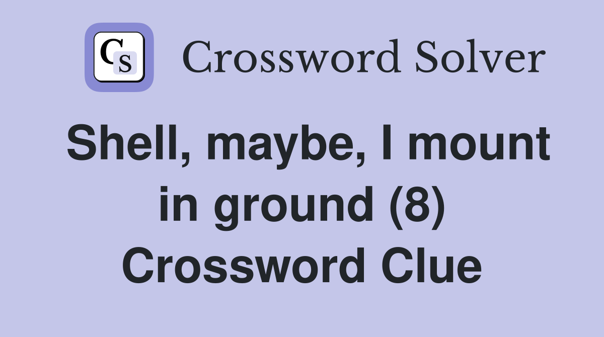 Shell, maybe, I mount in ground (8) Crossword Clue