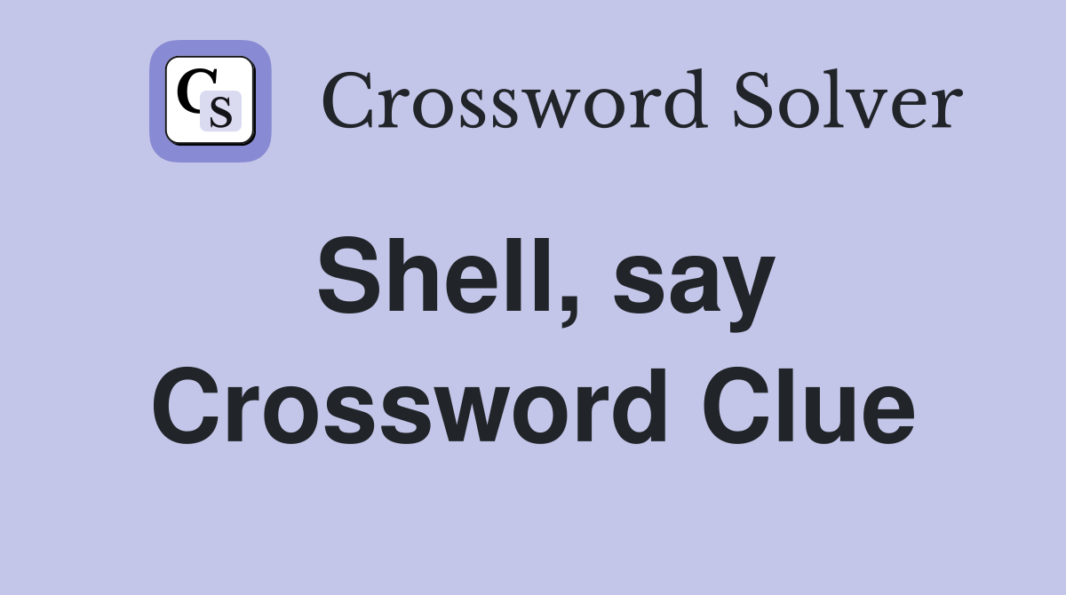 Shell, say Crossword Clue