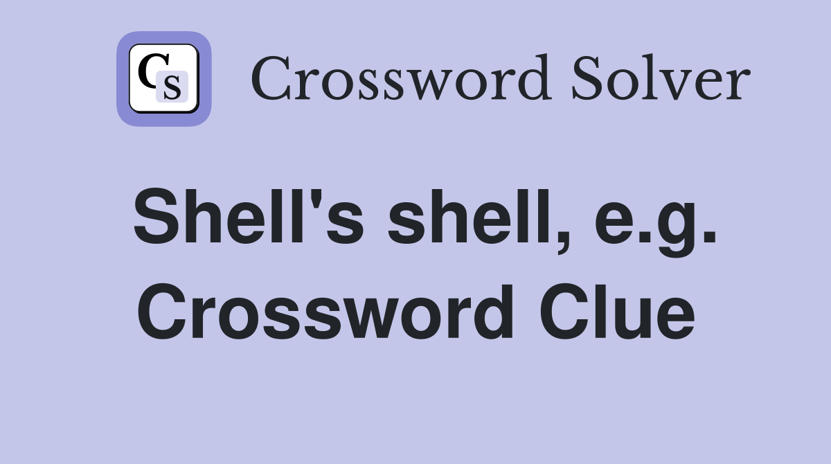 Shell's shell, e.g. Crossword Clue