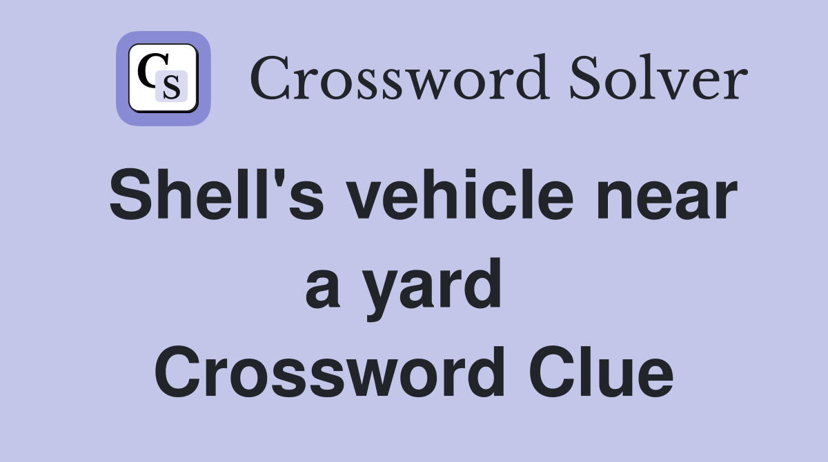 Shell's vehicle near a yard  Crossword Clue