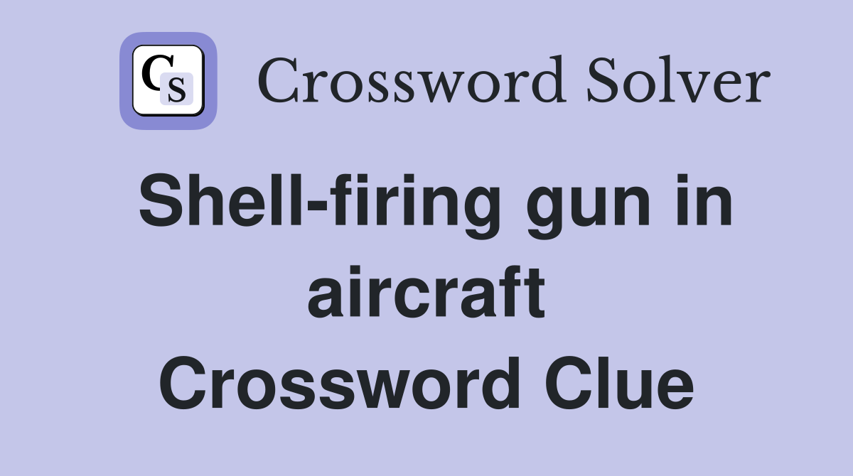 Shell-firing gun in aircraft Crossword Clue