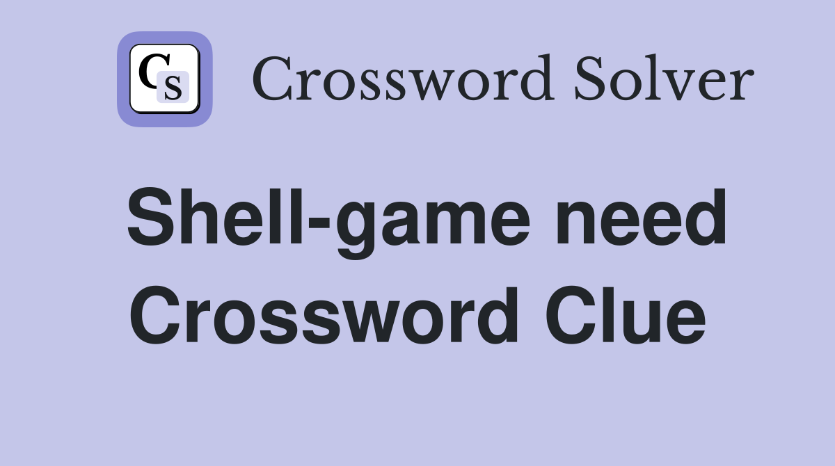 Shell-game need Crossword Clue