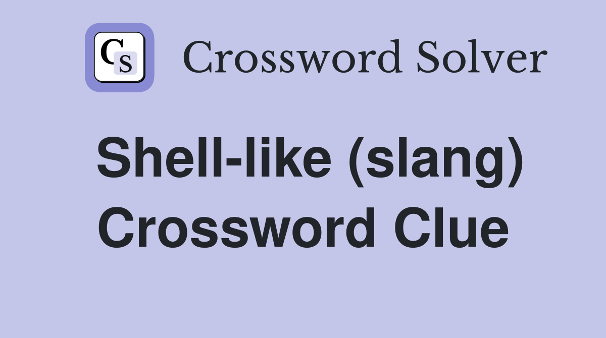 Shell-like (slang) Crossword Clue