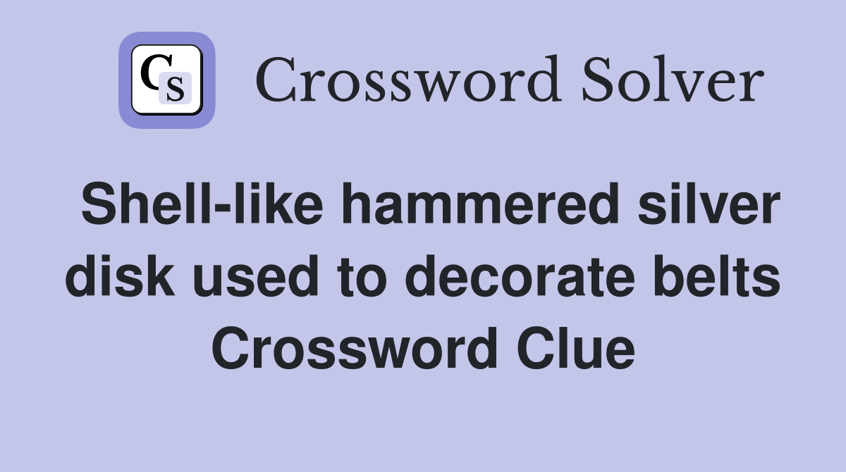 Shell-like hammered silver disk used to decorate belts Crossword Clue
