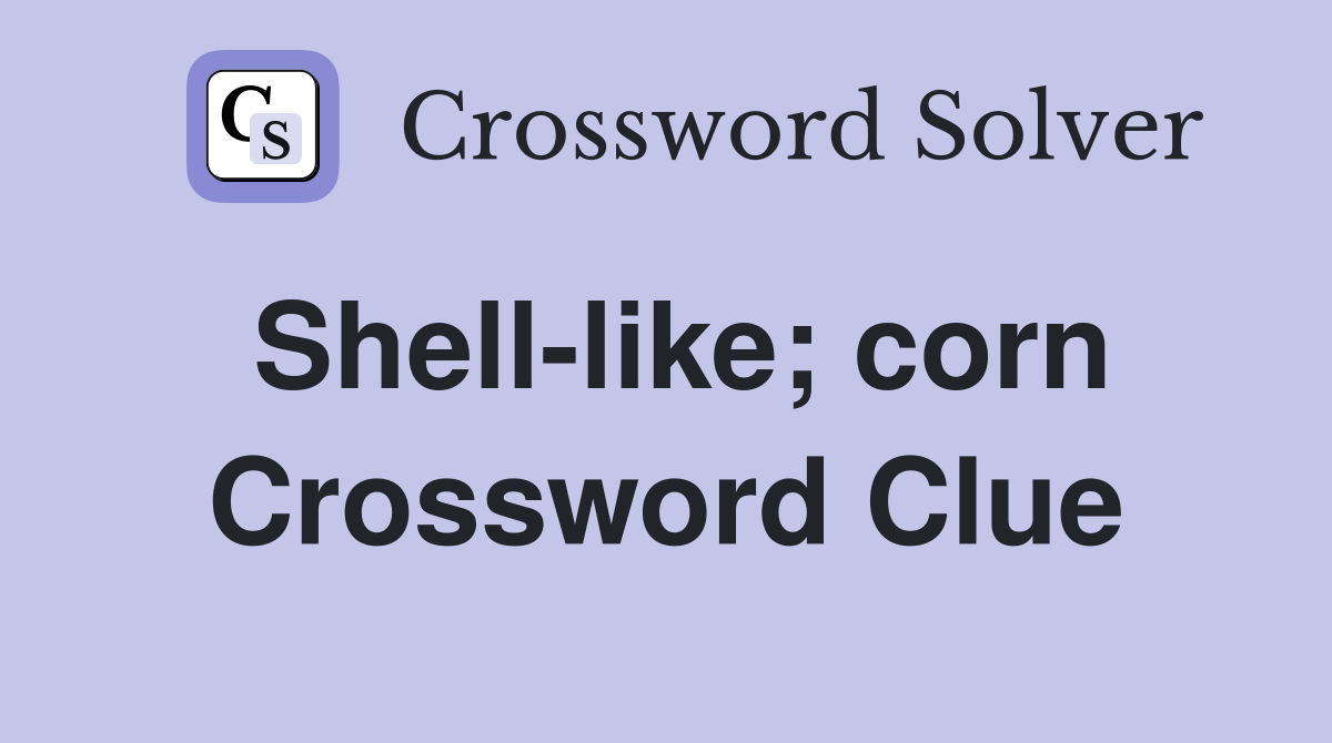 Shell-like; corn Crossword Clue