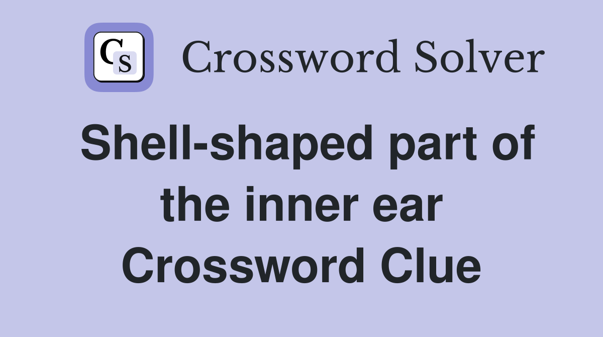 Shell-shaped part of the inner ear Crossword Clue