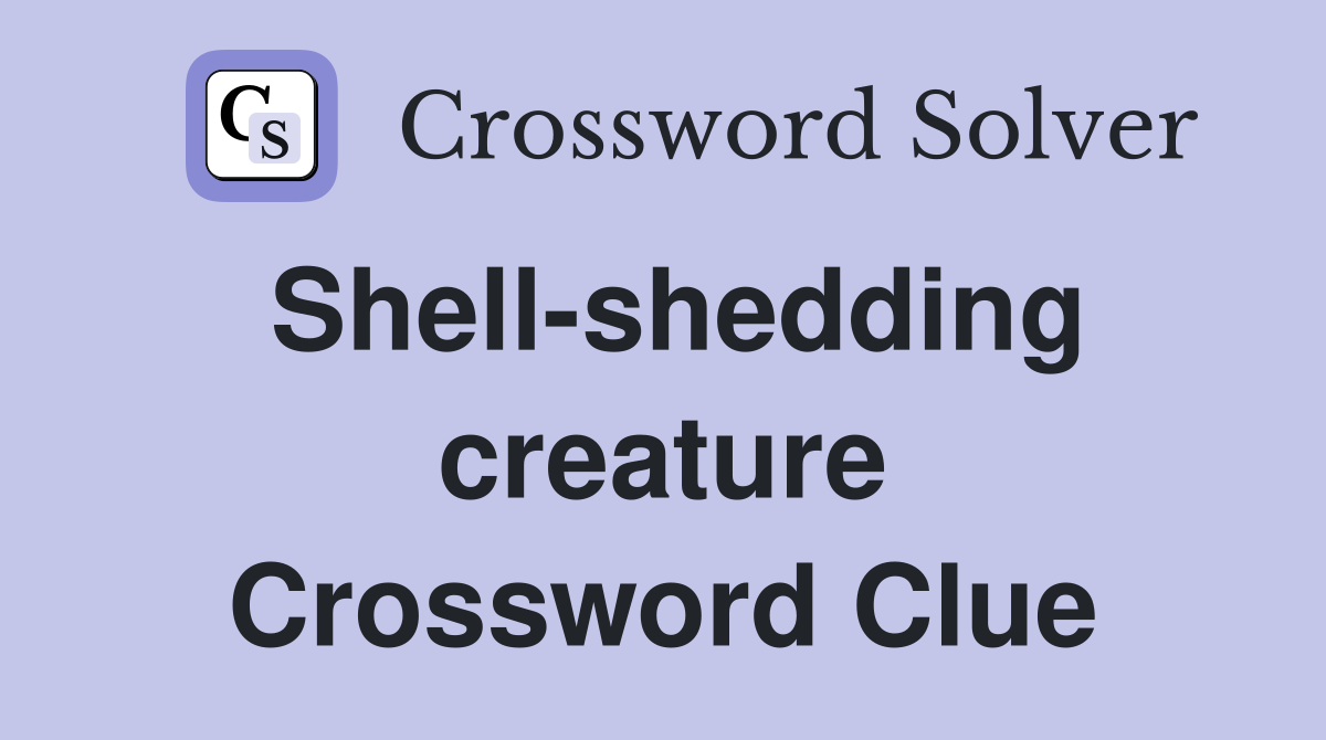 Shell-shedding creature Crossword Clue