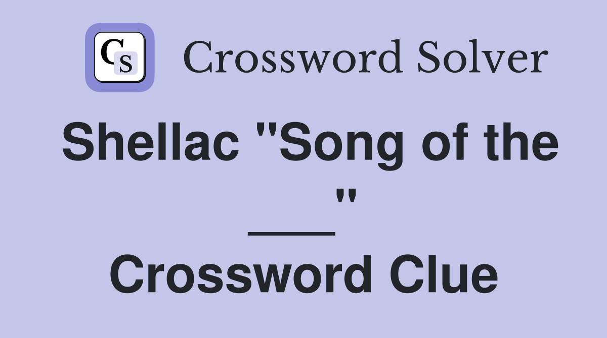 Shellac "Song of the ___" Crossword Clue