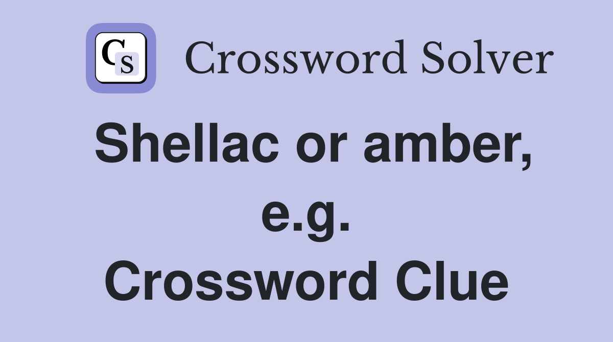 Shellac or amber, e.g. Crossword Clue
