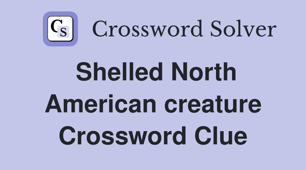 Shelled North American creature Crossword Clue