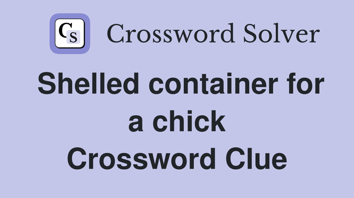 Shelled container for a chick Crossword Clue