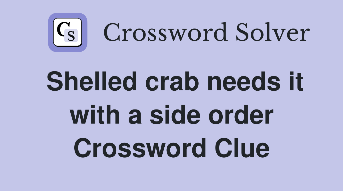 Shelled crab needs it with a side order Crossword Clue
