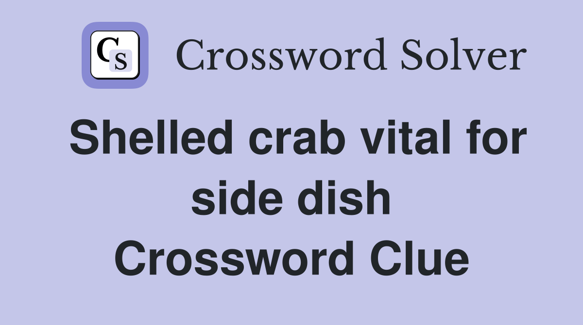 Shelled crab vital for side dish Crossword Clue