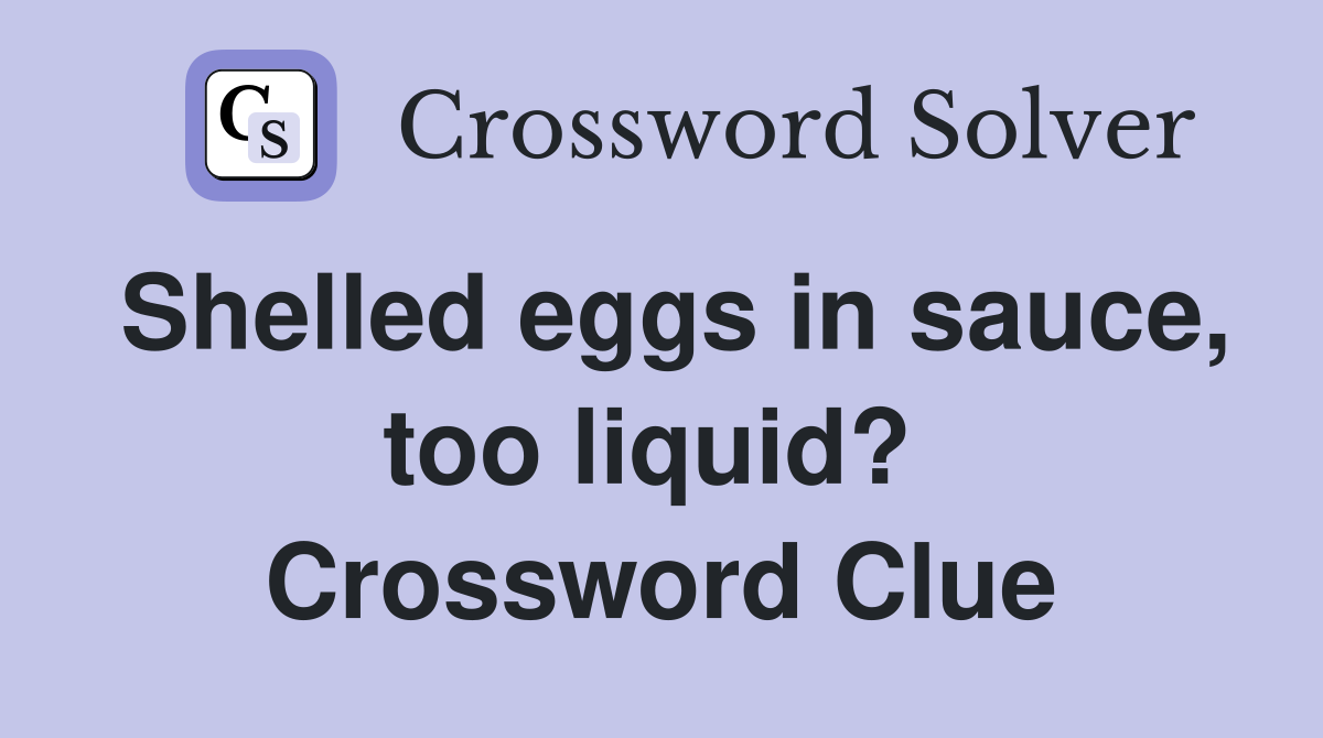 Shelled eggs in sauce, too liquid?  Crossword Clue
