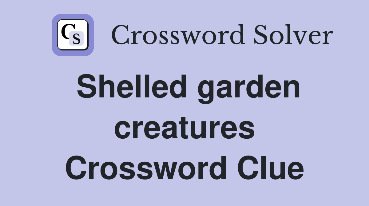 Shelled garden creatures Crossword Clue