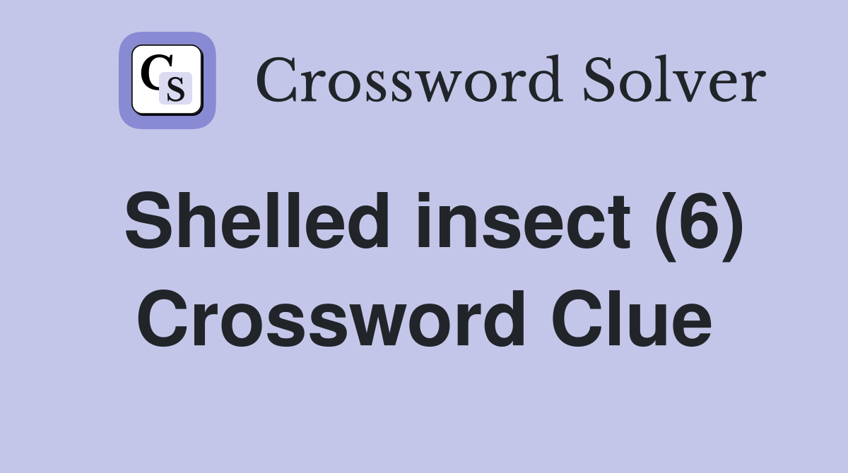 Shelled insect (6) Crossword Clue