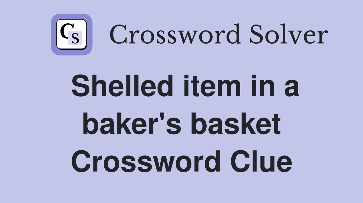 Shelled item in a baker's basket Crossword Clue