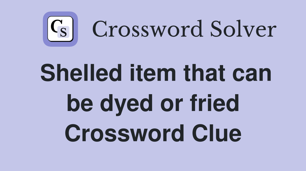 Shelled item that can be dyed or fried Crossword Clue