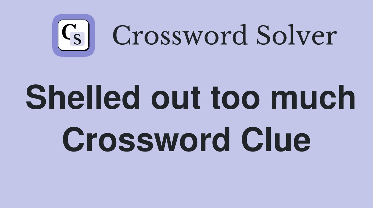 Shelled out too much Crossword Clue