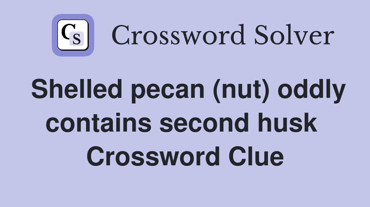 Shelled pecan (nut) oddly contains second husk  Crossword Clue