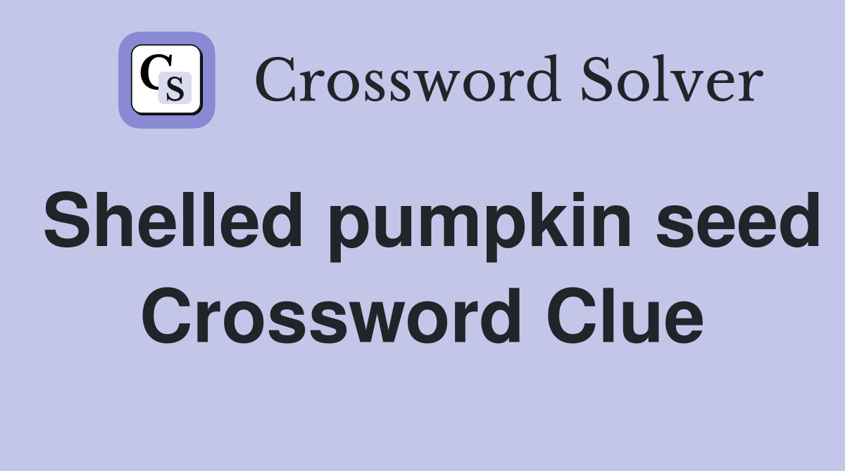 Shelled pumpkin seed Crossword Clue