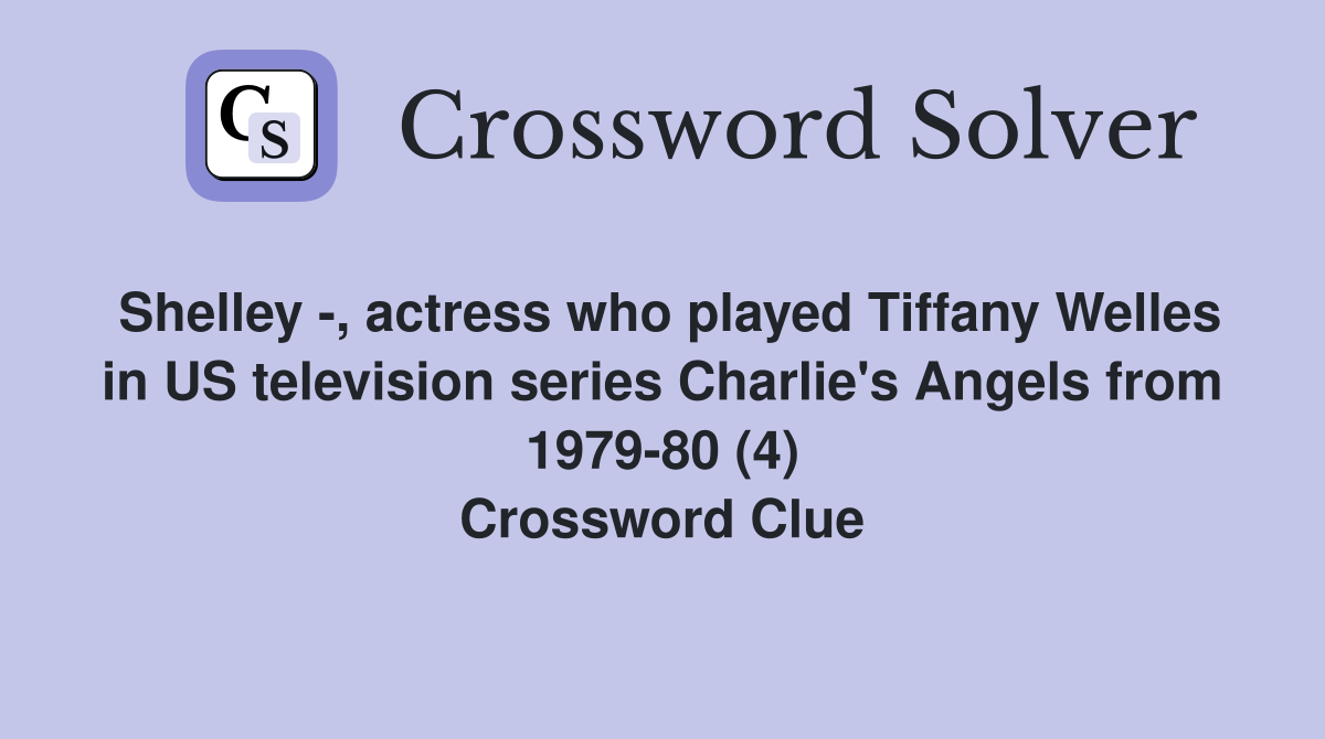 Shelley -, actress who played Tiffany Welles in US television series Charlie's Angels from 1979-80 (4) Crossword Clue