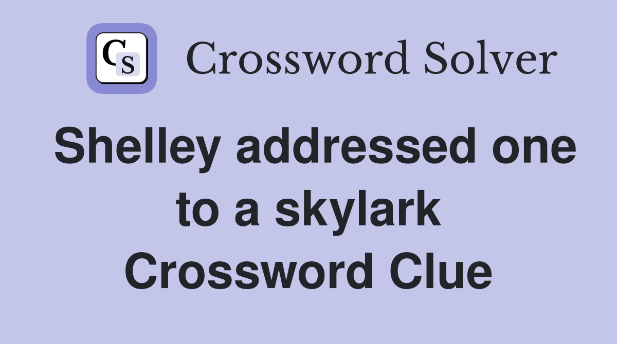 Shelley addressed one to a skylark Crossword Clue