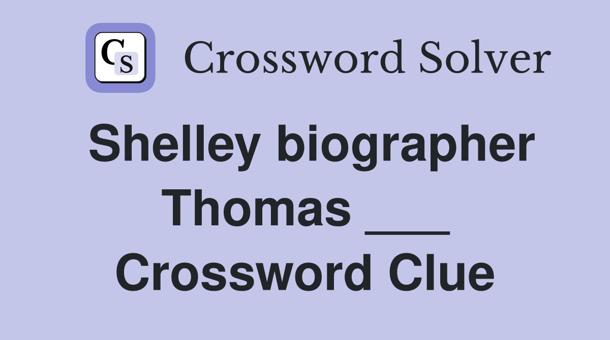Shelley biographer Thomas ___ Crossword Clue