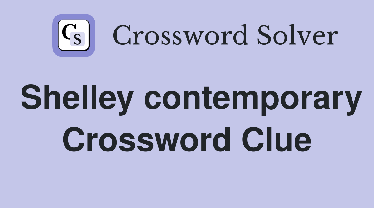 Shelley contemporary Crossword Clue