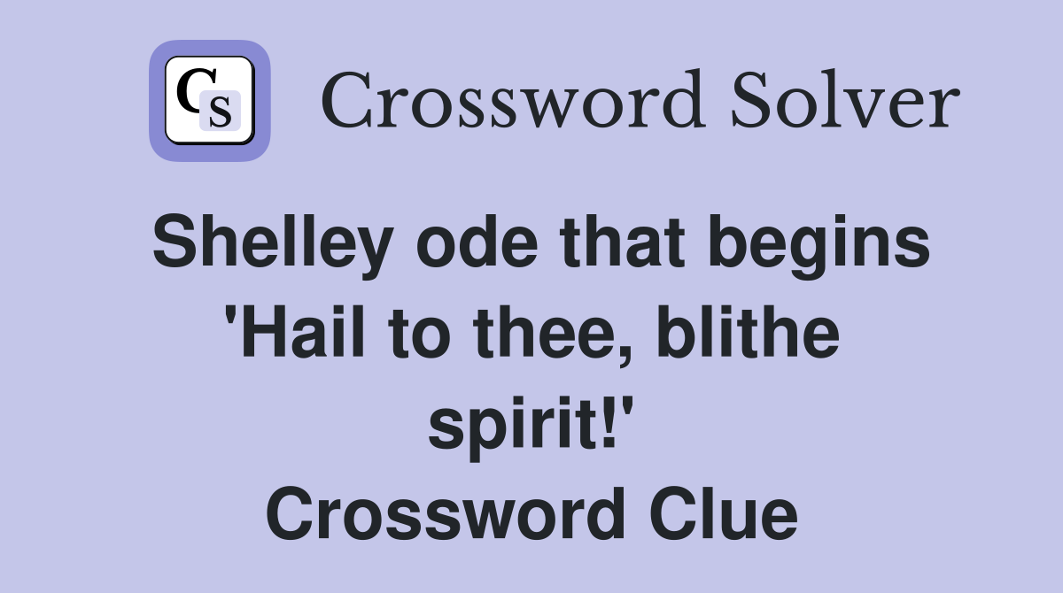 Shelley ode that begins 'Hail to thee, blithe spirit!' Crossword Clue