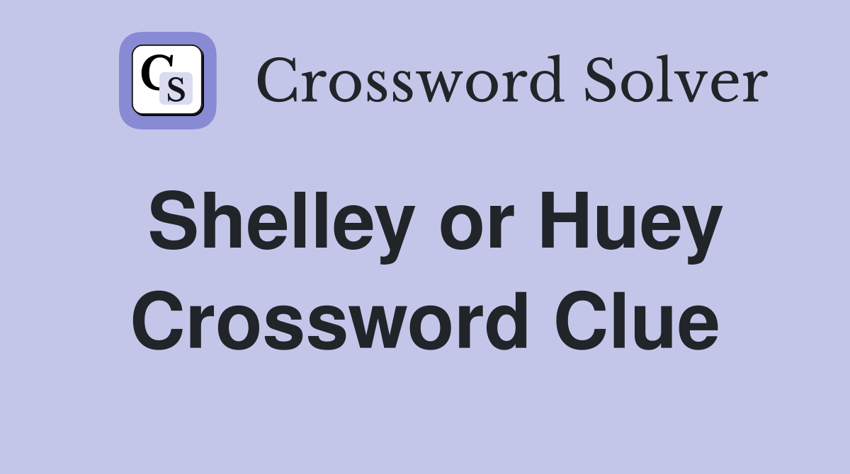 Shelley or Huey Crossword Clue