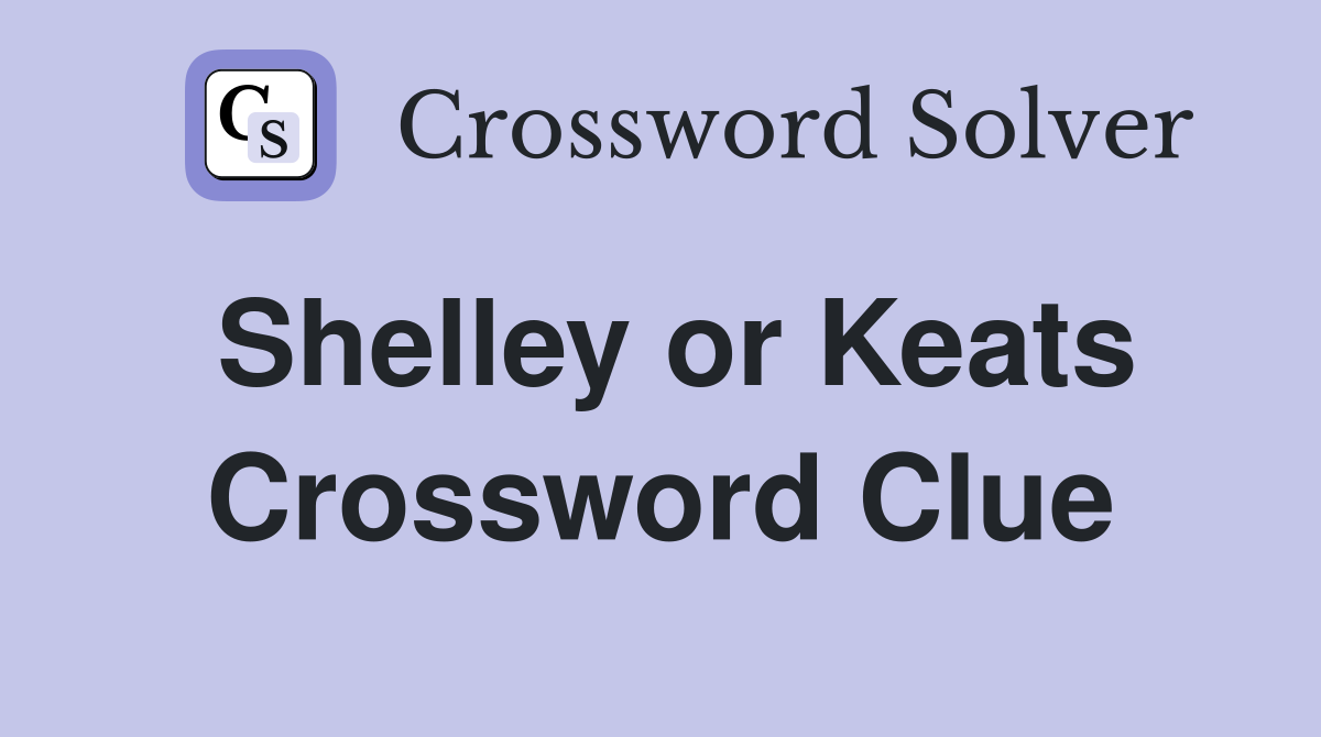Shelley or Keats Crossword Clue