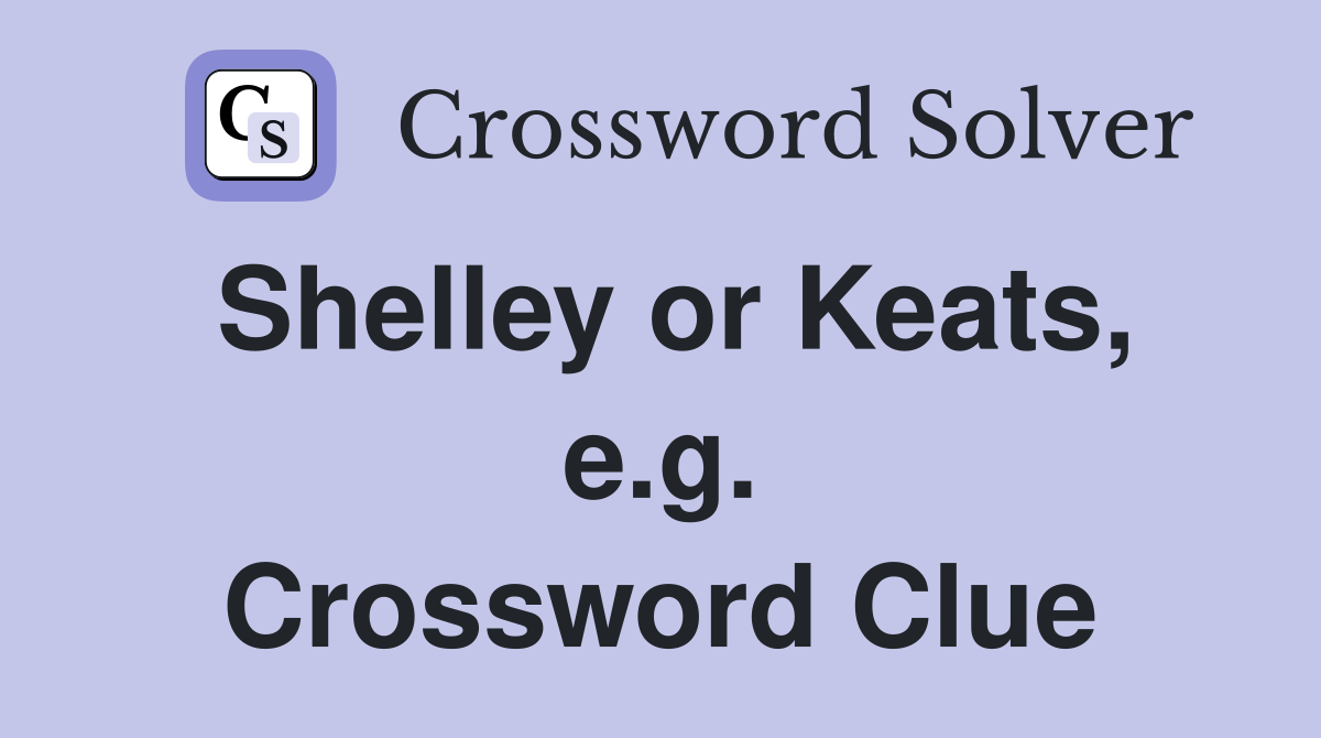 Shelley or Keats, e.g. Crossword Clue