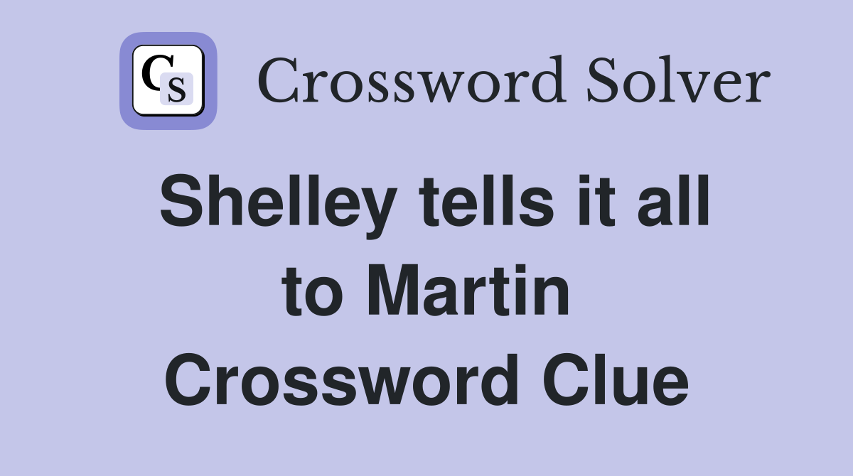 Shelley tells it all to Martin Crossword Clue