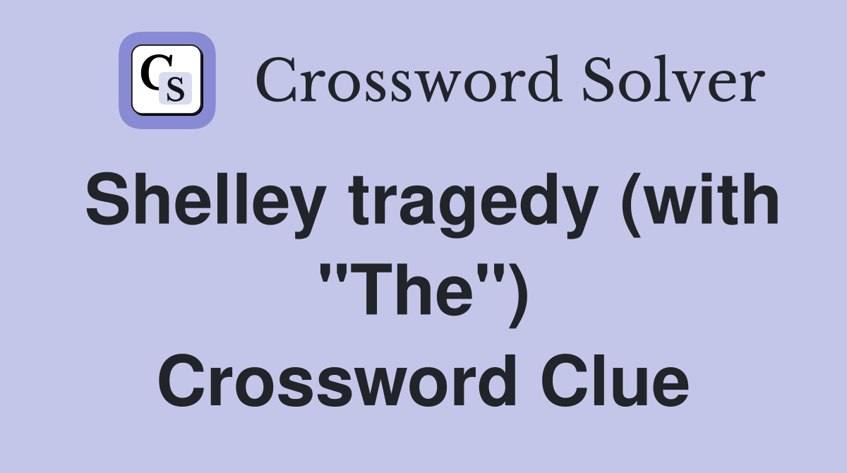 Shelley tragedy (with "The") Crossword Clue