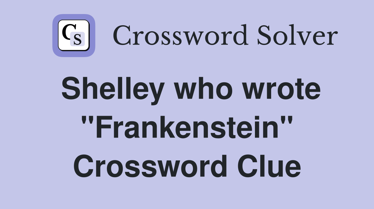 Shelley who wrote "Frankenstein" Crossword Clue
