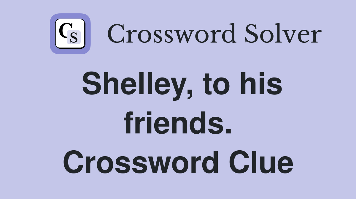 Shelley, to his friends. Crossword Clue