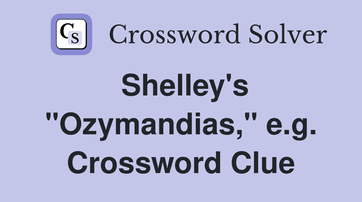 Shelley's "Ozymandias," e.g. Crossword Clue